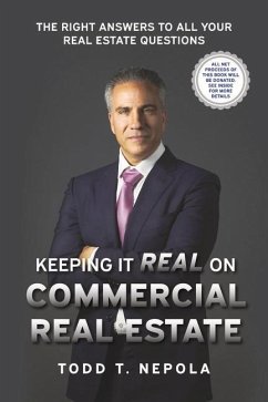 Keeping It Real on Commercial Real Estate: The Right Answers to All Your Real Estate Questions - Nepola, Todd T.