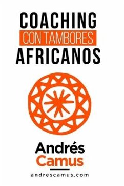 Coaching Con Tambores Africanos: Un Arte Milenario para las Empresas del siglo XXI - Camus Parra, Andrés