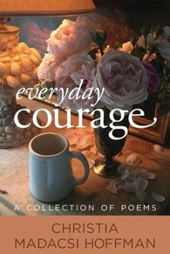Everyday Courage: A Collection of Poems - Hoffman, Christia Madacsi