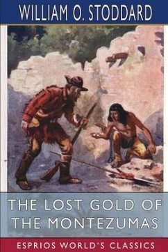 The Lost Gold of the Montezumas (Esprios Classics) - Stoddard, William O