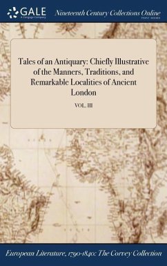 Tales of an Antiquary: Chiefly Illustrative of the Manners, Traditions, and Remarkable Localities of Ancient London; VOL. III - Anonymous