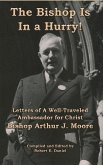 The Bishop Is In a Hurry!: Letters of A Well-Traveled Ambassador for Christ Bishop Arthur J. Moore