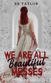 We Are All Beautiful Messes We Are All Beautiful Messes