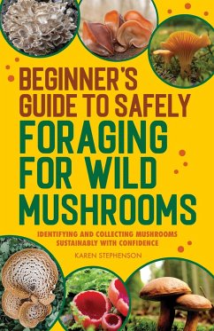 Beginner's Guide to Safely Foraging for Wild Mushrooms - Stephenson, Karen