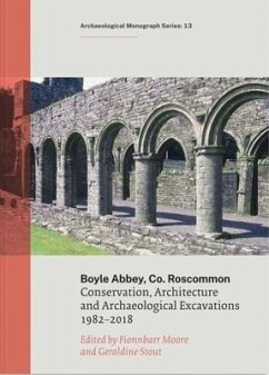 Boyle Abbey, Co Roscommon: Conservation, Architecture and Archaeological Excavations1982-2018 - Stour, Geraldine; Moore, Fionnbarr