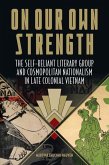 On Our Own Strength: The Self-Reliant Literary Group and Cosmopolitan Nationalism in Late Colonial Vietnam