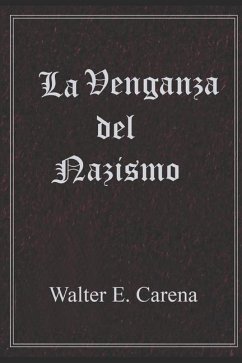 La Venganza del Nazismo - Carena, Walter E.