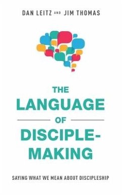 The Language of Disciple-Making: Saying What We Mean About Discipleship - Thomas, Jim; Leitz, Dan