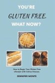 You're Gluten Free. What Now?: How to Begin Your Gluten Free Lifestyle with Celiac Disease.