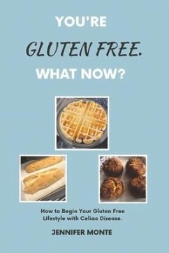 You're Gluten Free. What Now?: How to Begin Your Gluten Free Lifestyle with Celiac Disease. - Monte, Jennifer