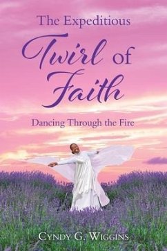 The Expeditious Twirl of Faith: Dancing Through the Fire - Wiggins, Cyndy G.