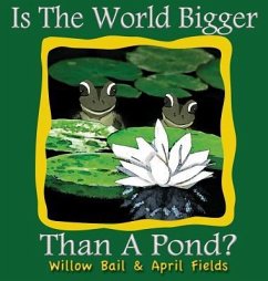 Is the World Bigger Than a Pond? - Bail, Willow; Fields, April