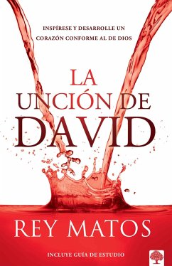 La Unción de David: Inspírese Y Desarrolle Un Corazón Conforme Al de Dios / The Anointing of David: Aspire to Become a Person After Gods Own Heart - Matos, Rey