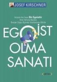 Egoist Olma Sanati;Aslinda Her Insan Bir Egoisttir. Ama Yalnizca Bazilari Bundan Dogru Bicimde Yararlanmayi Bilirler