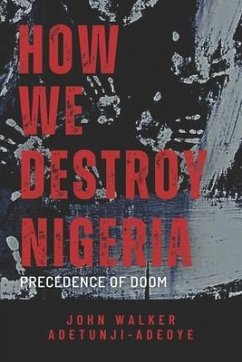 How We Destroy Nigeria: Precedence of Doom - Adetunji-Adeoye, John Walker