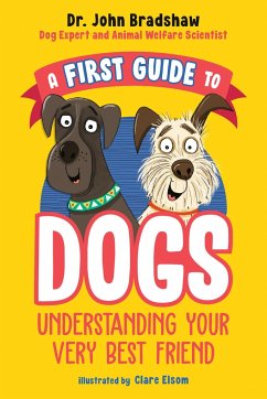 A First Guide to Dogs: Understanding Your Very Best Friend - Bradshaw, John
