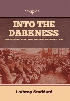 Into The Darkness: An Uncensored Report From Inside the Third Reich at War - Stoddard, Lothrop