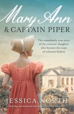 Mary Ann and Captain Piper: The Remarkable True Story of the Convicts' Daughter Who Became the Toast of Colonial Sydney - North, Jessica