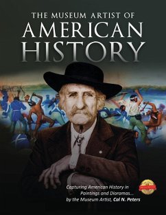 The Museum Artist of American History: Capturing American History in Paintings and Dioramas by the Museum Artist - Peters, Cal N.