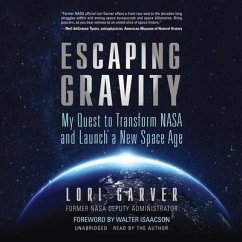 Escaping Gravity: My Quest to Transform NASA and Launch a New Space Age - Garver, Lori