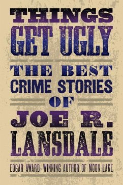Things Get Ugly: The Best Crime Fiction of Joe R. Lansdale - Lansdale, Joe R.