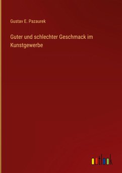 Guter und schlechter Geschmack im Kunstgewerbe - Pazaurek, Gustav E.