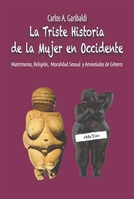La Triste Historia de la Mujer En Occidente: Matrimonio, Religión, Moralidad Sexual Y Ansiedades de Género