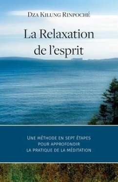 La Relaxation de l'esprit: Une méthode en sept étapes pour approfondir la pratique de la méditation - Kilung Rinpoche, Dza