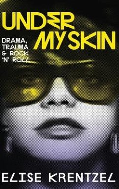 Under My Skin - Drama, Trauma & Rock 'n' Roll - Krentzel, Elise