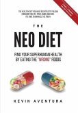 The Neo Diet: Find Your Superhuman Health By Eating The &quote;Wrong&quote; Foods