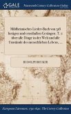 Mildheimisches Lieder-Buch Von 518 Lustigen Und Ernsthaften Gesangen. T. 1: Uber Alle Dinge in Der Welt Und Alle Umstande Des Menschlichen Lebens, ...