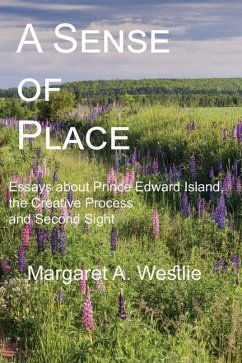 A Sense of Place: Essays about Prince Edward Island, the Creative Process and Second Sight - Westlie, Margaret A.