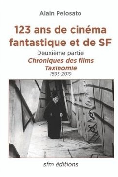 123 ans de cinéma fantastique et de SF - deuxième partie: Chroniques des films et taxinomie - Pelosato, Alain