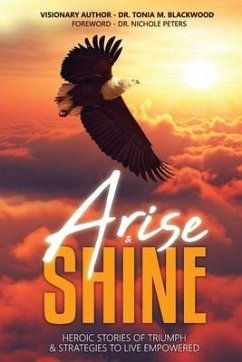Arise & Shine: Heroic Stories of Triumph & Strategies to Live Empowered - Brumfield-Baity, Sentretta; Gillum, Felice Kelly