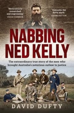Nabbing Ned Kelly: The Extraordinary True Story of the Men Who Brought Australia's Notorious Outlaw to Justice - Dufty, David