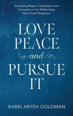 Love Peace and Pursue It: Developing Respect, Compassion, and Connection in Our Relationships from a Torah Perspective - Goldman, Aryeh