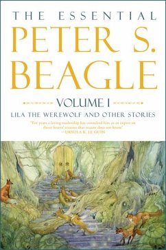 The Essential Peter S. Beagle, Volume 1: Lila the Werewolf and Other Stories - Beagle, Peter S.