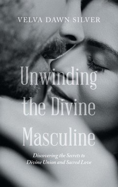 Unwinding the Divine Masculine - Silver, Velva Dawn