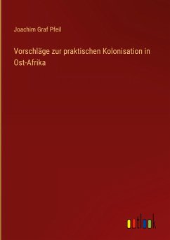 Vorschläge zur praktischen Kolonisation in Ost-Afrika - Pfeil, Joachim Graf