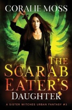 The Scarab Eater's Daughter: A Sister Witches Urban Fantasy #3 - Moss, Coralie