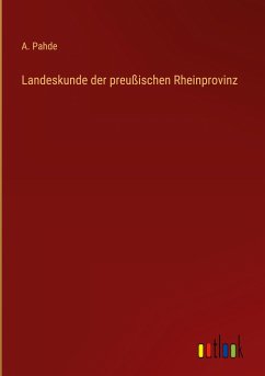 Landeskunde der preußischen Rheinprovinz - Pahde, A.