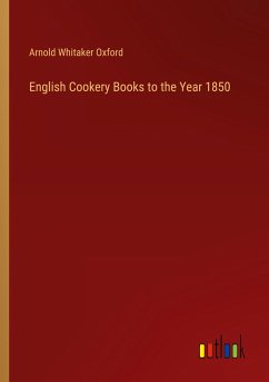English Cookery Books to the Year 1850 - Oxford, Arnold Whitaker