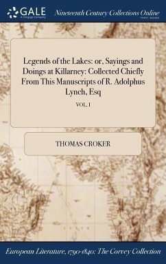 Legends of the Lakes: or, Sayings and Doings at Killarney: Collected Chiefly From This Manuscripts of R. Adolphus Lynch, Esq; VOL. I - Croker, Thomas
