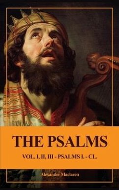 The Psalms (Unabridged): Vol. I, II, III - PSALMS I. - CL. - Maclaren, Alexander