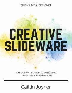 Creative Slideware: The Ultimate Guide to Designing Effective Presentations - Joyner, Caitlin