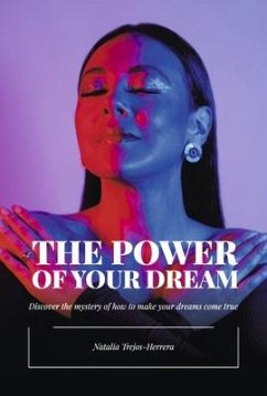 The Power of Your Dream: Discover the Mystery of How to Make Your Dreams Come True - Trejos-Herrera, Natalia