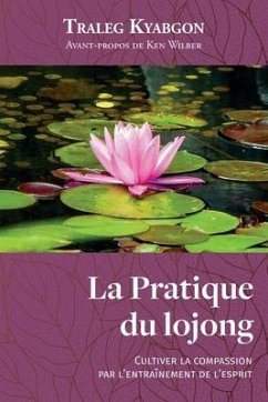 La Pratique du lojong: Cultiver la compassion par l'entraînement de l'esprit - Kyabgon, Traleg