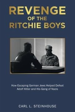 Revenge of the Ritchie Boys: How Escaping German Jews Helped Defeat Adolf Hitler and His Gang of Nazis - Steinhouse, Carl L.