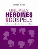 Unlikely Heroines In The Gospels: Significant Lessons From Their Encounters With Jesus