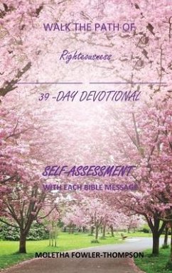 Walk the Path of Righteousness: 39 DAYS OF BIBLE MESSAGES SELF-ASSESSMENT After each message - Thompson- Fowler, Moletha